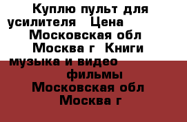 Куплю пульт для усилителя › Цена ­ 1 000 - Московская обл., Москва г. Книги, музыка и видео » DVD, Blue Ray, фильмы   . Московская обл.,Москва г.